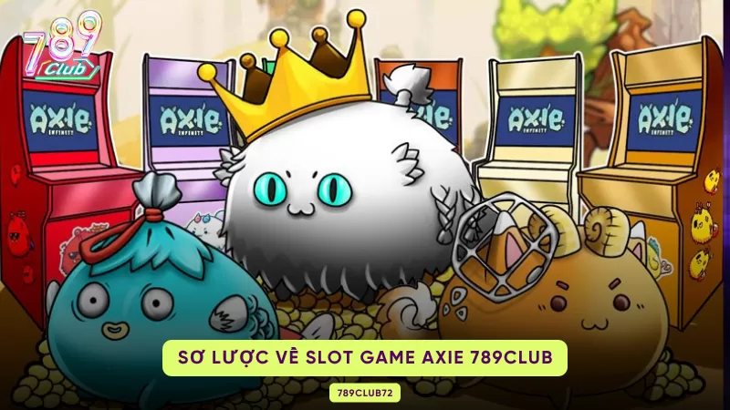 Axie 789Club - Game Quay Hũ Đẳng Cấp No1 1 sơ lược về axie