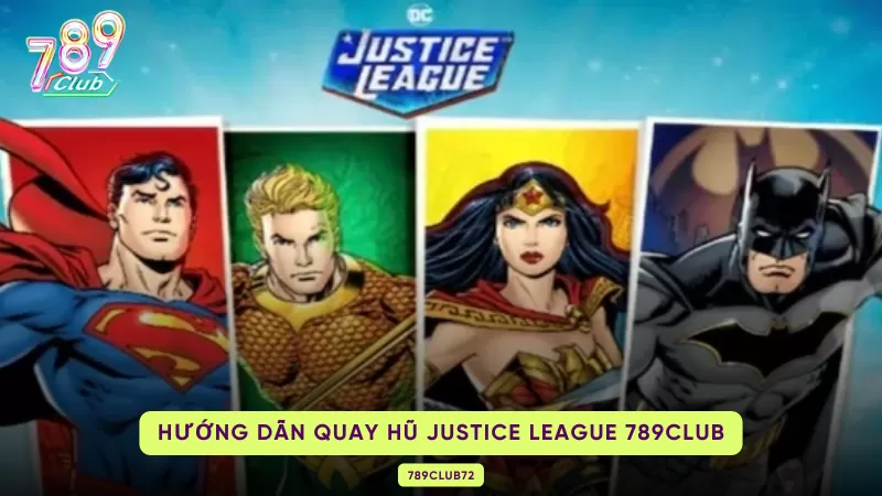 Justice League 789Club - Chiến Thắng Game Quay Hũ Hàng Đầu 2 hướng dẫn quay hũ