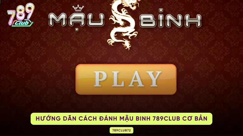 Mậu Binh 789Club: Trải Nghiệm Đỉnh Cao, Chinh Phục Mọi Ván Bài 3 cách đánh mậu binh