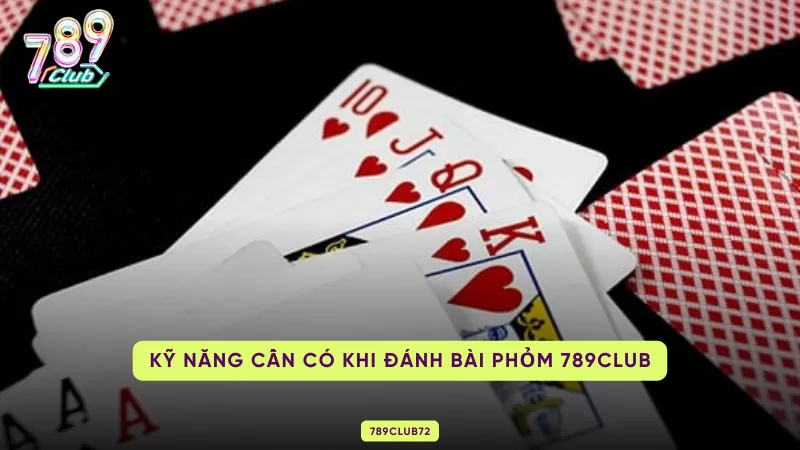Phỏm 789club - Game Bài Đổi Thưởng Thịnh Hành Nhất 2025 3 kỹ năng cần có khi đánh Phỏm
