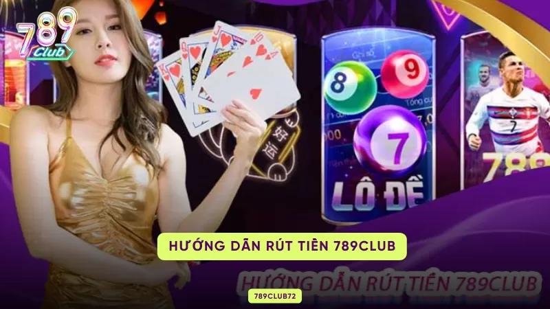 Cách Rút Tiền 789Club 100% Thành Công Cho Người Chơi Mới Đăng Ký Tham Gia 2 hướng dẫn rút tiền