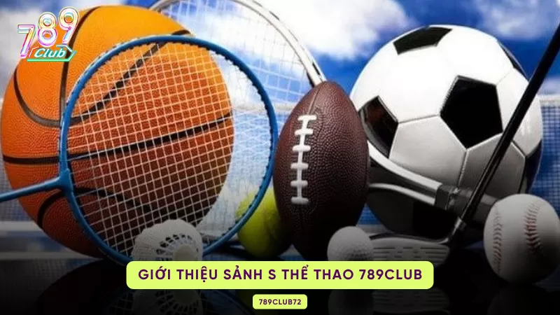 S Thể Thao 789Club - Trải Nghiệm Sảnh Cá Cược Hấp Dẫn Nhất Hiện Nay 1 sơ lược về S thể thao