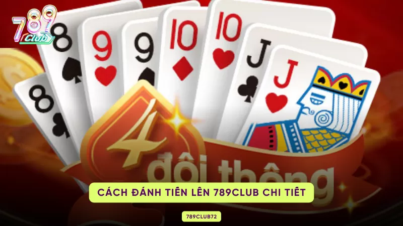 Game Bài Tiến Lên 789club - Game Bài Đổi Thưởng Hot Nhất 2025 3 cách đánh tiến lên 789club