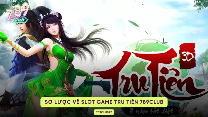 Tru Tiên 789Club - Phá Đảo Thị Trường Game Nổ Hũ Hiện Nay 1 sơ lược về Tru Tiên 789club