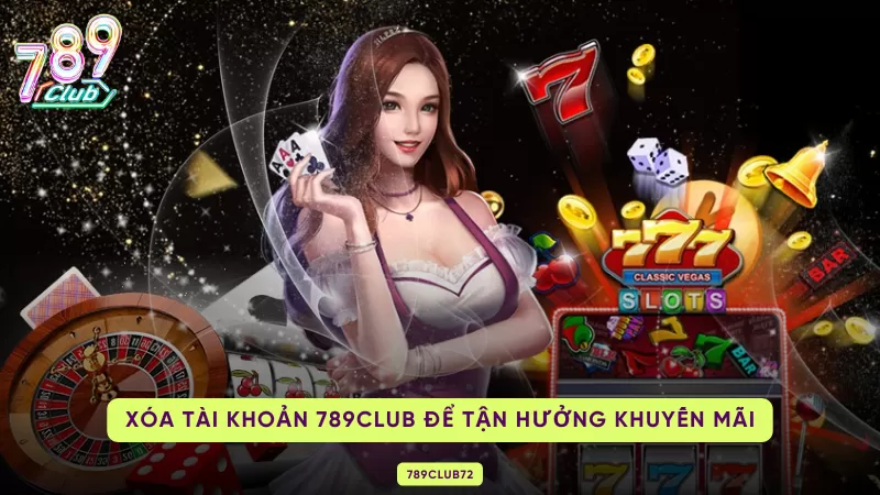 Cách Xóa Tài Khoản 789Club Thành Công Cho Các Dân Chơi Trực Tuyến 2 xóa tài khoản để tận hưởng khuyến mãi